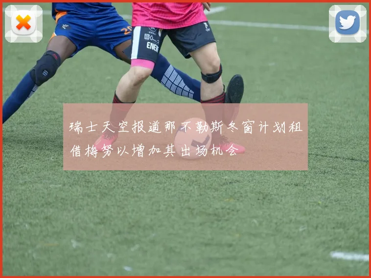 瑞士天空报道那不勒斯冬窗计划租借梅努以增加其出场机会