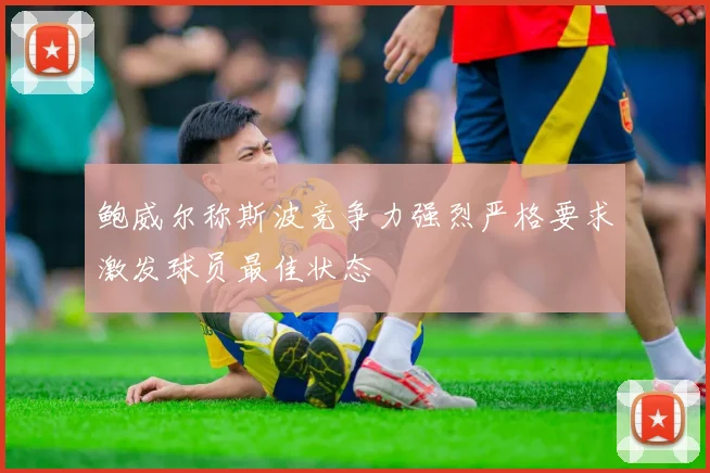 鲍威尔称斯波竞争力强烈严格要求激发球员最佳状态