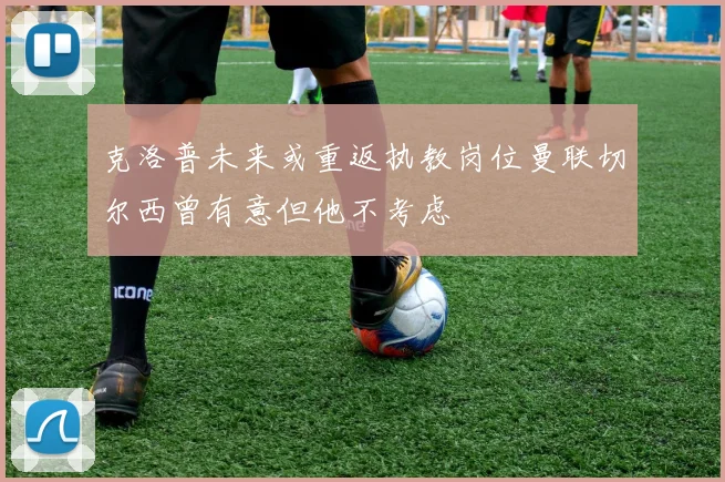 克洛普未来或重返执教岗位曼联切尔西曾有意但他不考虑